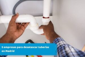 5 empresas para desatascar tuberias en Madrid